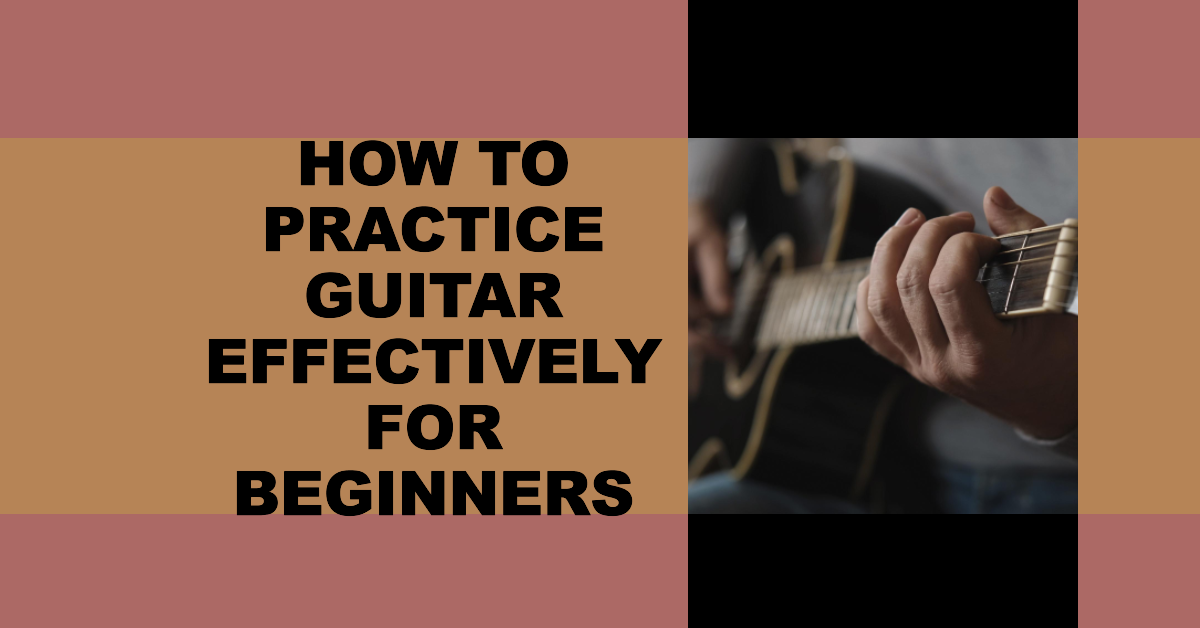 How to Practice Guitar Effectively for Beginners… And Actually Get Good